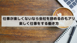 仕事が楽しくないなら会社を辞めるのもアリ|楽しく仕事をする働き方