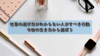 仕事の選び方がわからない人がすべき行動|今後の生き方から選ぼう