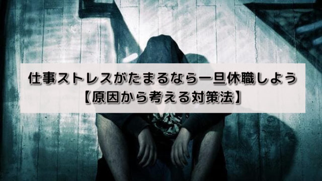 仕事ストレスがたまるなら一旦休職しよう【原因から考える対策法】