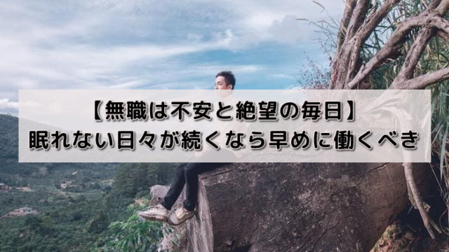 【無職は不安と絶望の毎日】眠れない日々が続くなら早めに働くべき