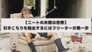 【ニートの末路は悲惨】引きこもりを脱出するにはフリーターが第一歩