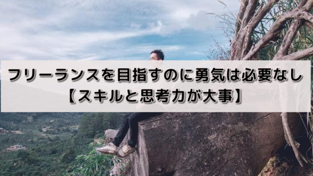 フリーランスを目指すのに勇気は必要なし【スキルと思考力が大事】