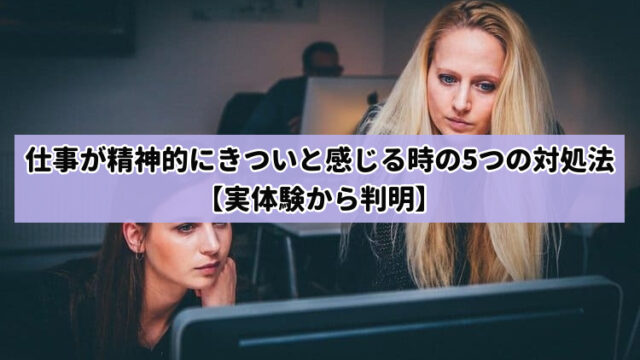 仕事が精神的にきついと感じる時の5つの対処法【実体験から判明】