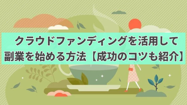 クラウドファンディングを活用して副業を始める方法【成功のコツも紹介】