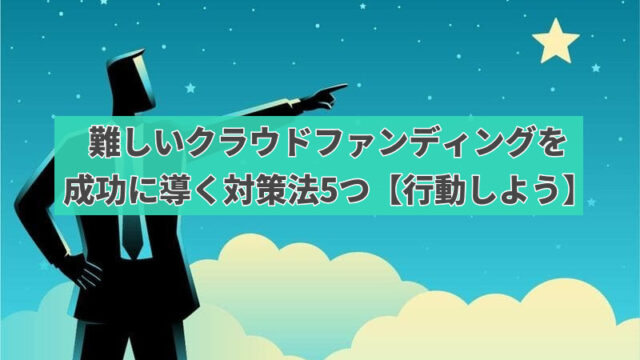 難しいクラウドファンディングを成功に導く対策法5つ【行動しよう】